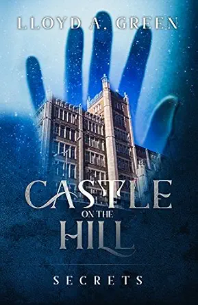 Book cover for "Castle on the Hill: Secrets" by Lloyd A. Green, featuring a mysterious castle silhouette and a ghostly hand overlay, suggesting intrigue.